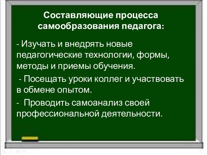 Составляющие процесса самообразования педагога: - Изучать и внедрять новые педагогические