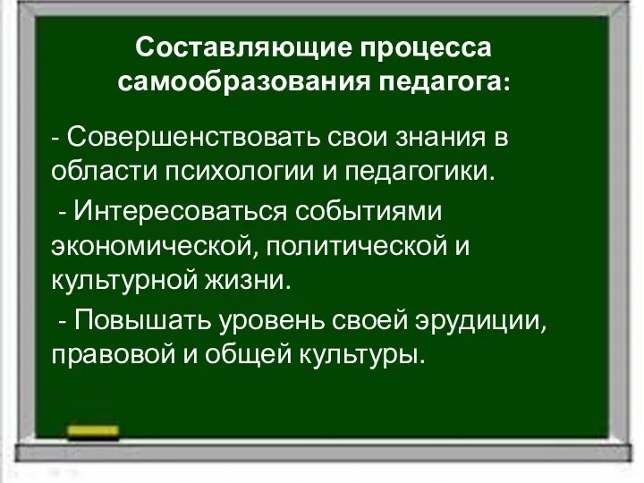 Составляющие процесса самообразования педагога: - Совершенствовать свои знания в области