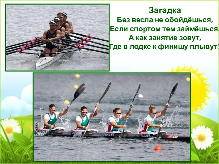 Загадка Без весла не обойдёшься, Если спортом тем займёшься. А как занятие зовут,