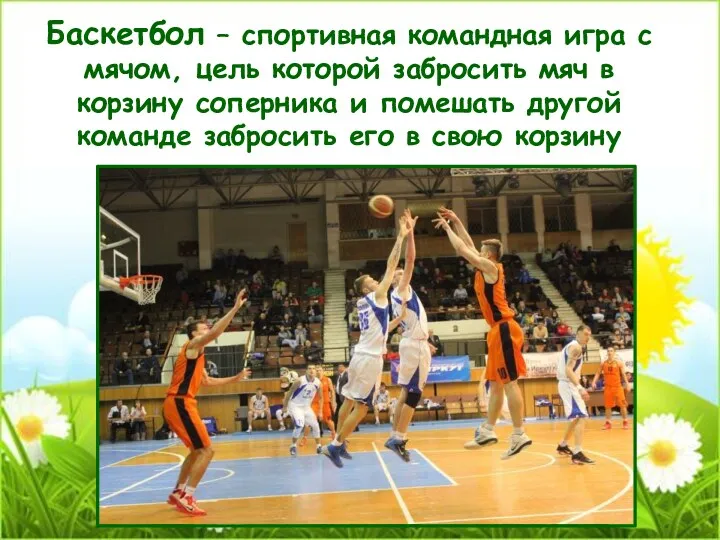 Баскетбол – спортивная командная игра с мячом, цель которой забросить мяч в корзину