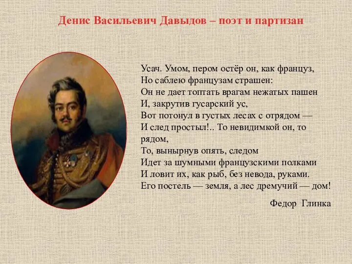 Усач. Умом, пером остёр он, как француз, Но саблею французам страшен: Он не