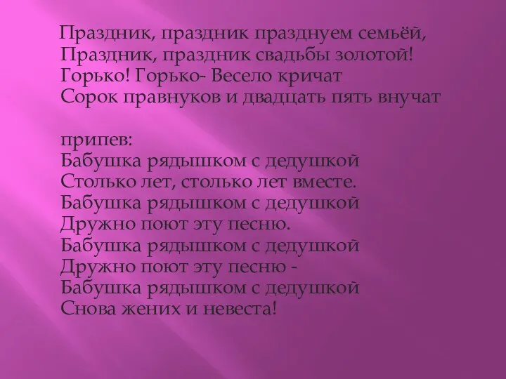 Праздник, праздник празднуем семьёй, Праздник, праздник свадьбы золотой! Горько! Горько-