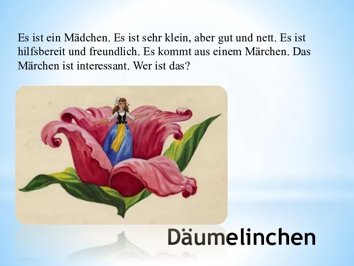 Däumelinchen Es ist ein Mädchen. Es ist sehr klein, aber