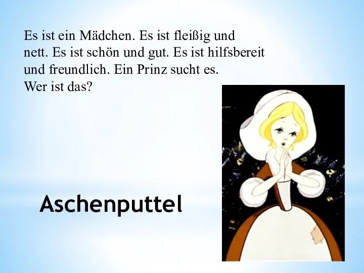 Aschenputtel Es ist ein Mädchen. Es ist fleißig und nett.