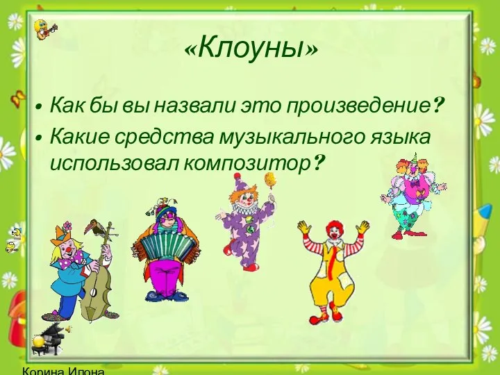 Корина Илона Викторовна «Клоуны» Как бы вы назвали это произведение? Какие средства музыкального языка использовал композитор?