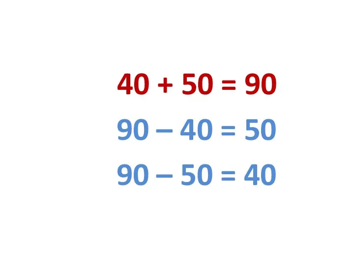 40 + 50 = 90 90 – 40 = 50 90 – 50 = 40