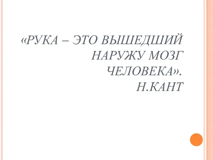 «РУКА – ЭТО ВЫШЕДШИЙ НАРУЖУ МОЗГ ЧЕЛОВЕКА». Н.КАНТ