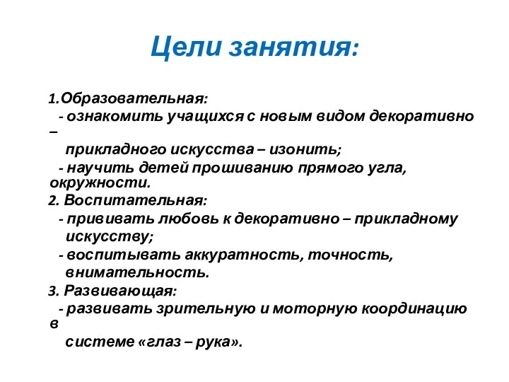 Цели занятия: 1.Образовательная: - ознакомить учащихся с новым видом декоративно – прикладного искусства