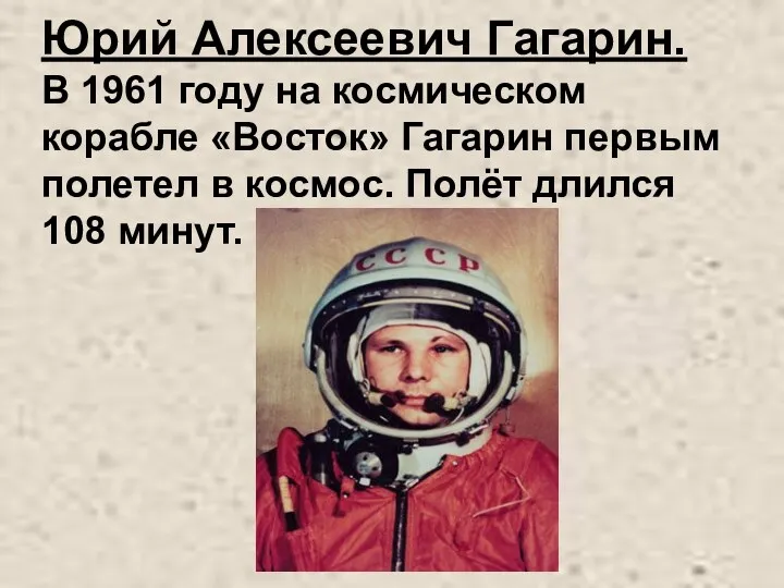 Юрий Алексеевич Гагарин. В 1961 году на космическом корабле «Восток» Гагарин первым полетел