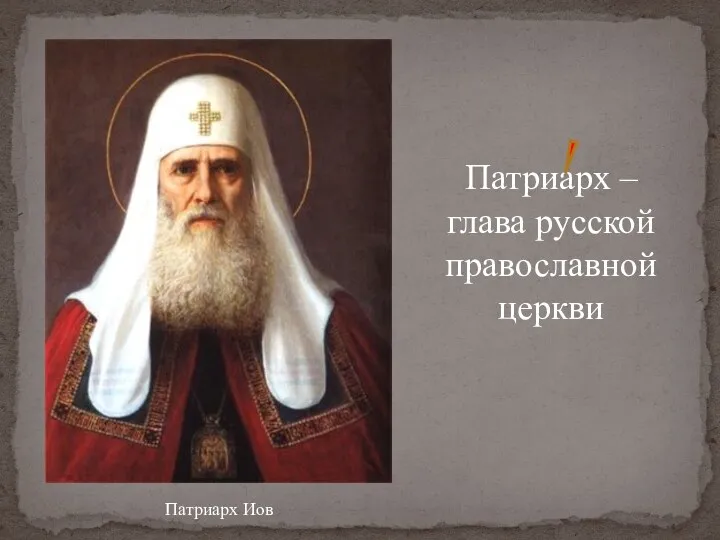 Патриарх – глава русской православной церкви Патриарх Иов
