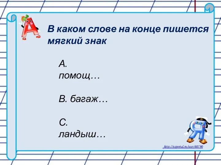 А. помощ… В. багаж… С. ландыш… В каком слове на конце пишется мягкий знак