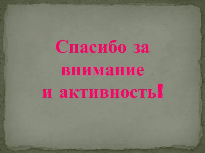 Спасибо за внимание и активность!