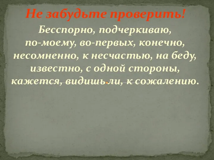 Не забудьте проверить! Бесспорно, подчеркиваю, по-моему, во-первых, конечно, несомненно, к