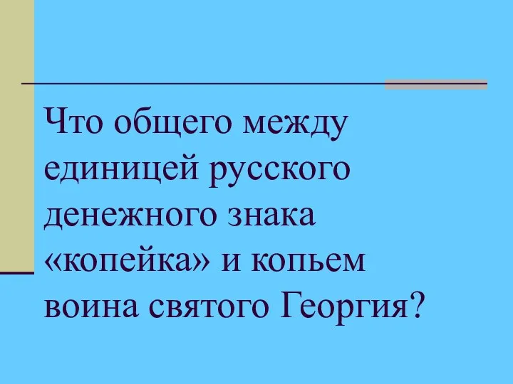 Что общего между единицей русского денежного знака «копейка» и копьем воина святого Георгия?