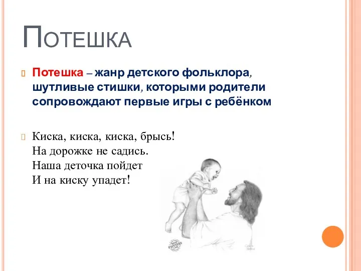 Потешка Потешка – жанр детского фольклора, шутливые стишки, которыми родители сопровождают первые игры