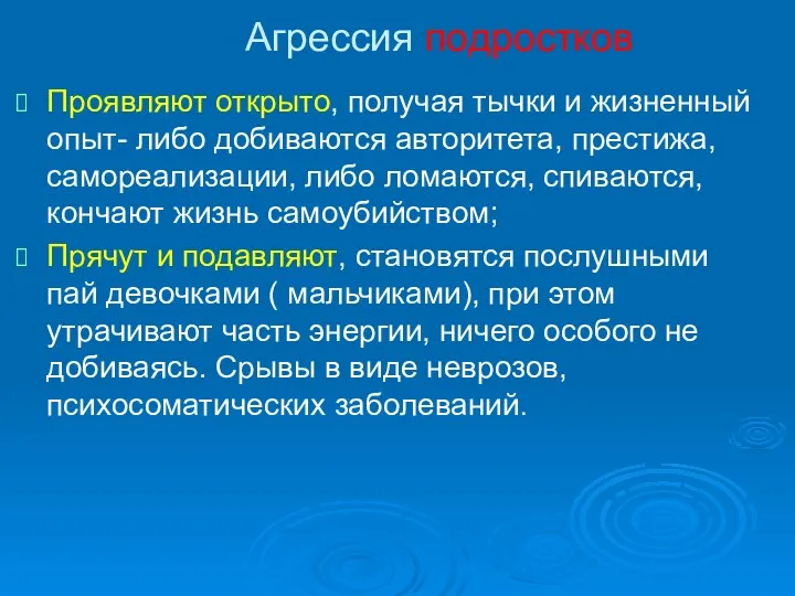 Агрессия подростков Проявляют открыто, получая тычки и жизненный опыт- либо добиваются авторитета, престижа,