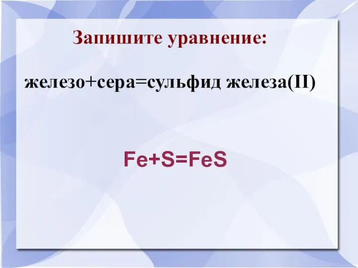 Запишите уравнение: железо+сера=сульфид железа(II) Fe+S=FeS
