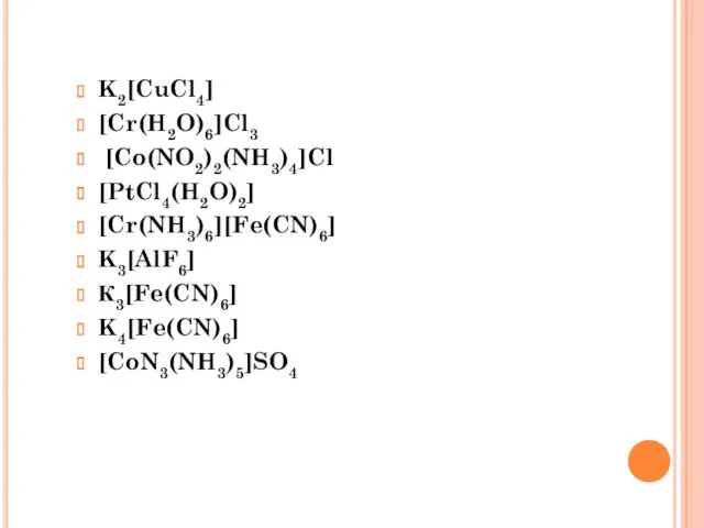 K2[CuCl4] [Cr(H2O)6]Cl3 [Co(NO2)2(NH3)4]Cl [PtCl4(H2O)2] [Cr(NH3)6][Fe(CN)6] K3[AlF6] К3[Fe(CN)6] K4[Fe(CN)6] [CoN3(NH3)5]SO4