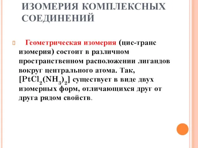 ИЗОМЕРИЯ КОМПЛЕКСНЫХ СОЕДИНЕНИЙ Геометрическая изомерия (цис-транс изомерия) состоит в различном