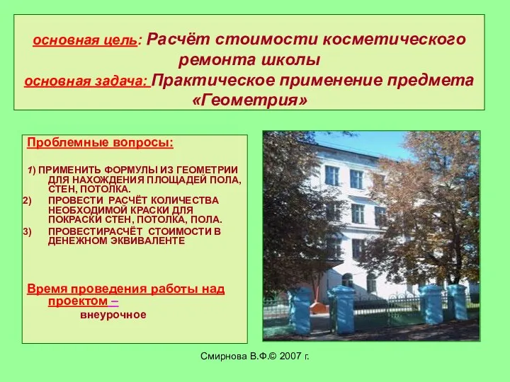 Смирнова В.Ф.© 2007 г. основная цель: Расчёт стоимости косметического ремонта школы основная задача: