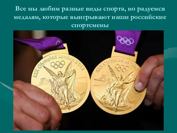 Все мы любим разные виды спорта, но радуемся медалям, которые выигрывают наши российские спортсмены