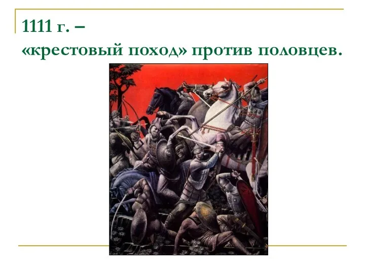 1111 г. – «крестовый поход» против половцев.