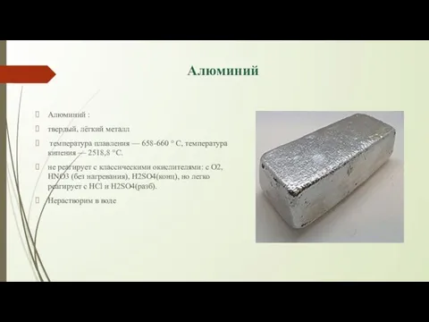 Алюминий Алюминий : твердый, лёгкий металл температура плавления — 658-660 ° C, температура