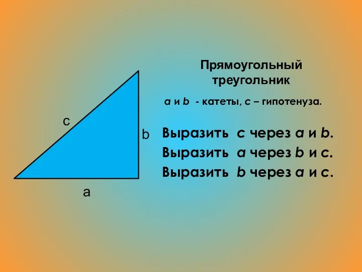 Прямоугольный треугольник a и b - катеты, c – гипотенуза.