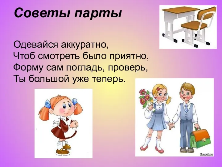 Советы парты Одевайся аккуратно, Чтоб смотреть было приятно, Форму сам погладь, проверь, Ты большой уже теперь.