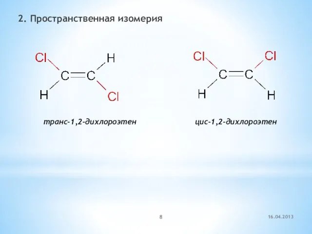 2. Пространственная изомерия транс-1,2-дихлороэтен цис-1,2-дихлороэтен 16.04.2013