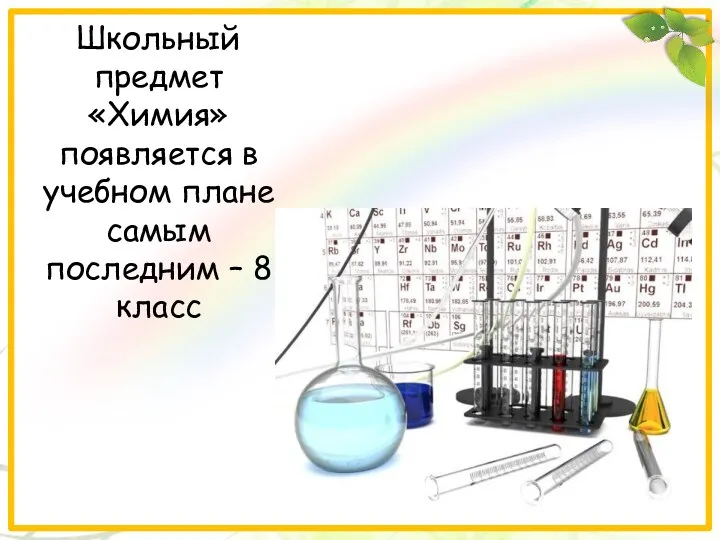 Школьный предмет «Химия» появляется в учебном плане самым последним – 8 класс