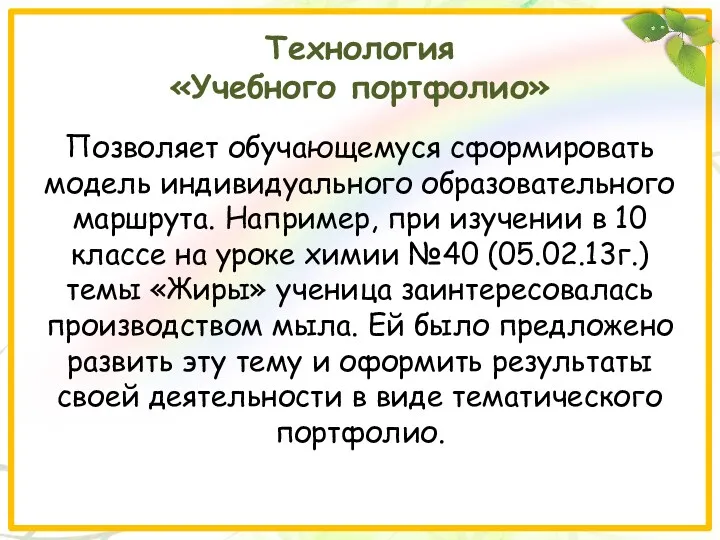 Технология «Учебного портфолио» Позволяет обучающемуся сформировать модель индивидуального образовательного маршрута. Например, при изучении