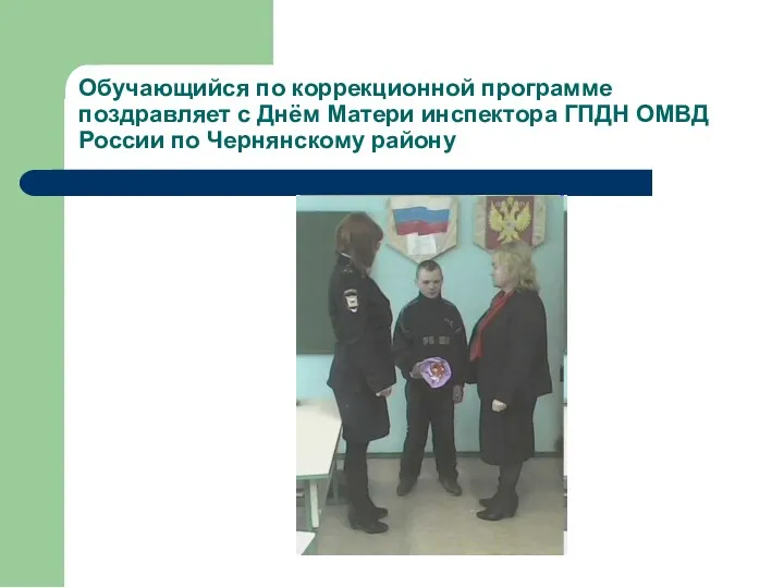 Обучающийся по коррекционной программе поздравляет с Днём Матери инспектора ГПДН ОМВД России по Чернянскому району