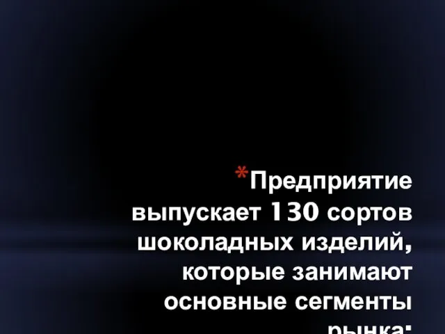 Предприятие выпускает 130 сортов шоколадных изделий, которые занимают основные сегменты рынка: