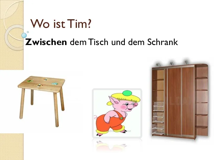 Wo ist Tim? Zwischen dem Tisch und dem Schrank