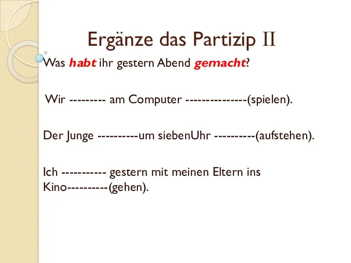 Ergänze das Partizip ΙΙ Was habt ihr gestern Abend gemacht?