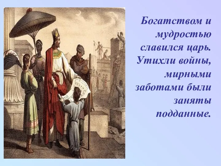 Богатством и мудростью славился царь. Утихли войны, мирными заботами были заняты подданные.