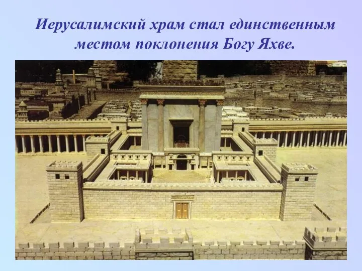Иерусалимский храм стал единственным местом поклонения Богу Яхве.