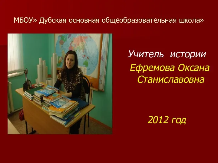 Учитель истории Ефремова Оксана Станиславовна 2012 год МБОУ» Дубская основная общеобразовательная школа»