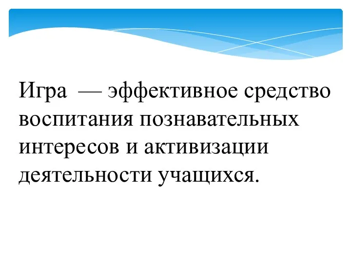 Игра — эффективное средство воспитания познавательных интересов и активизации деятельности учащихся.