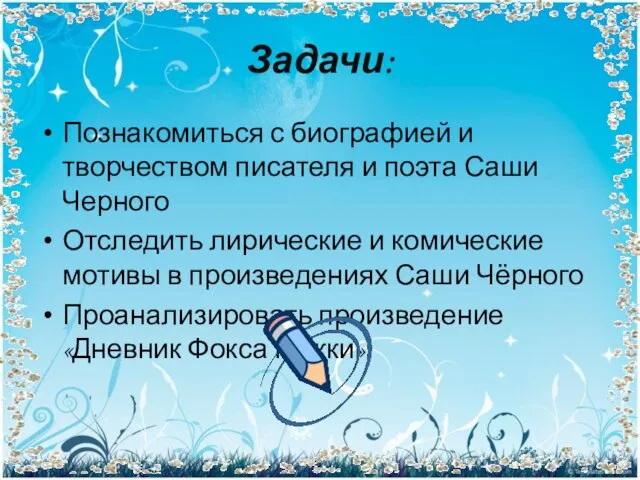 Задачи: Познакомиться с биографией и творчеством писателя и поэта Саши