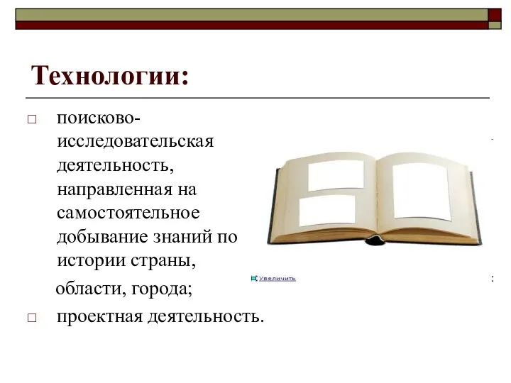 Технологии: поисково-исследовательская деятельность, направленная на самостоятельное добывание знаний по истории страны, области, города; проектная деятельность.