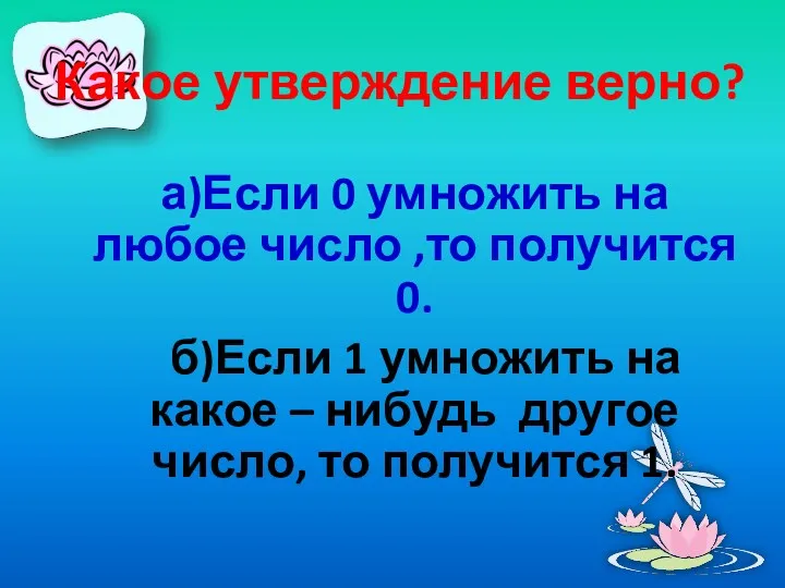 Какое утверждение верно? а)Если 0 умножить на любое число ,то