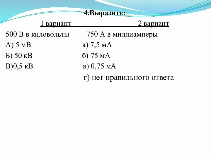 4.Выразите: 1 вариант 2 вариант 500 В в киловольты 750