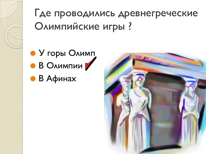 Где проводились древнегреческие Олимпийские игры ? У горы Олимп В Олимпии В Афинах