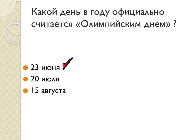 Какой день в году официально считается «Олимпийским днем» ? 23 июня 20 июля 15 августа