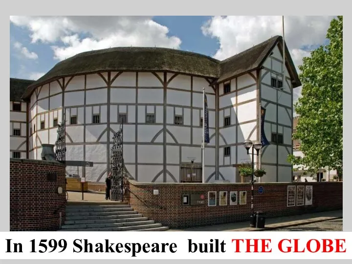 In 1599 Shakespeare built THE GLOBE