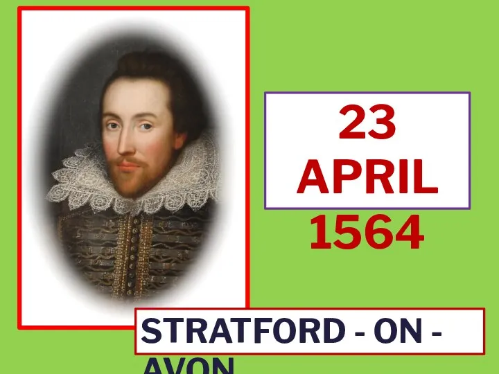 23 APRIL 1564 STRATFORD - ON - AVON