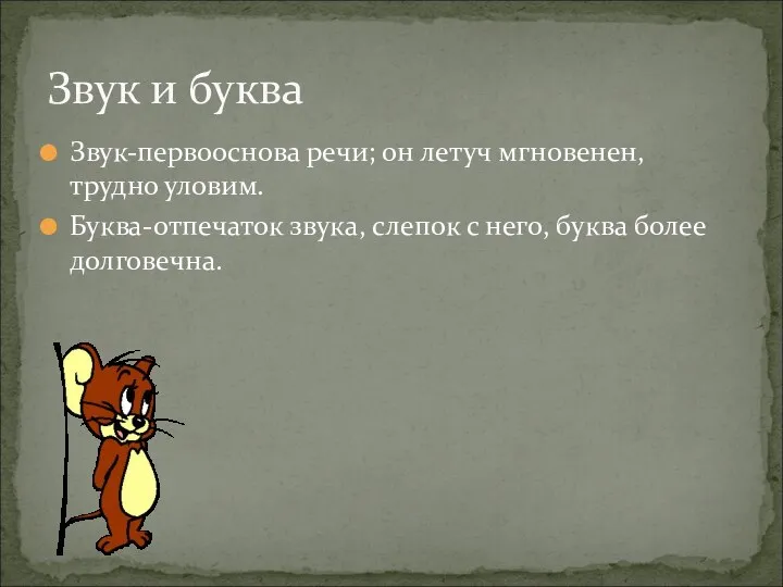 Звук-первооснова речи; он летуч мгновенен, трудно уловим. Буква-отпечаток звука, слепок