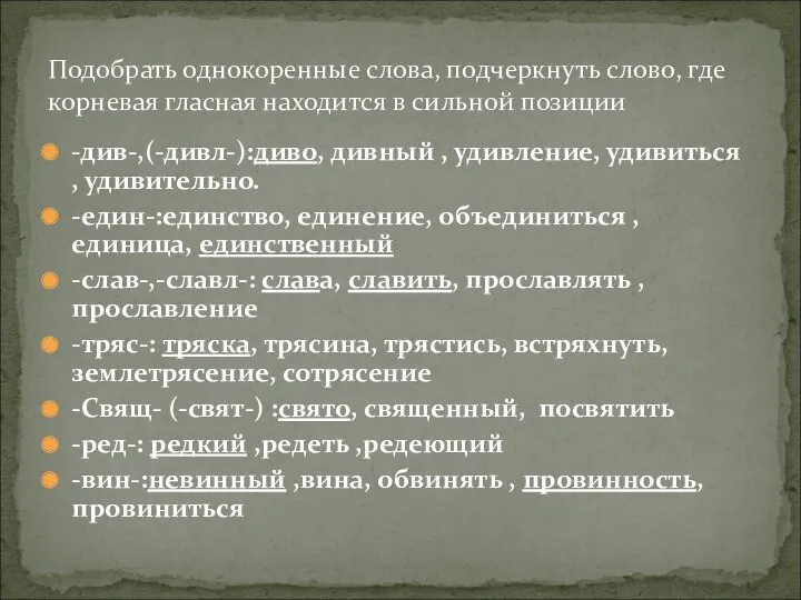 -див-,(-дивл-):диво, дивный , удивление, удивиться , удивительно. -един-:единство, единение, объединиться